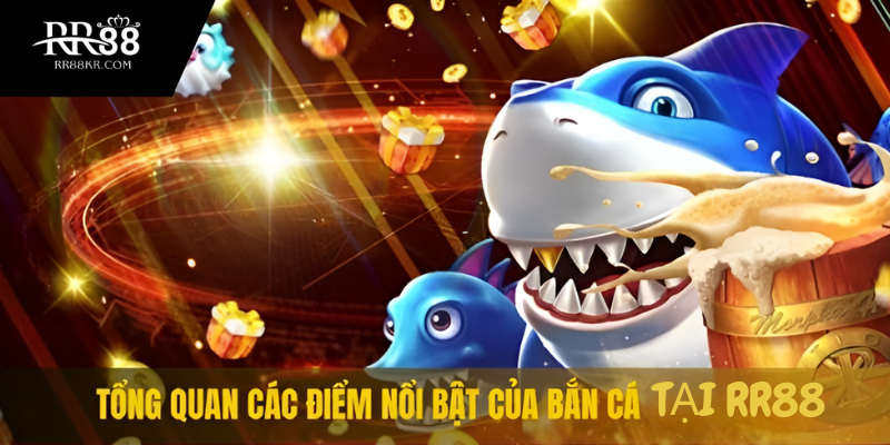 Tổng quan các điểm nổi bật của Bắn Cá tại RR88