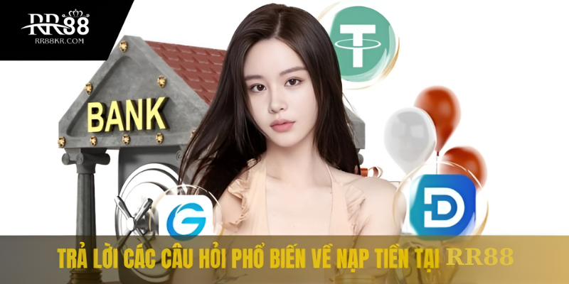 Trả lời các câu hỏi phổ biến về nạp tiền tại RR88