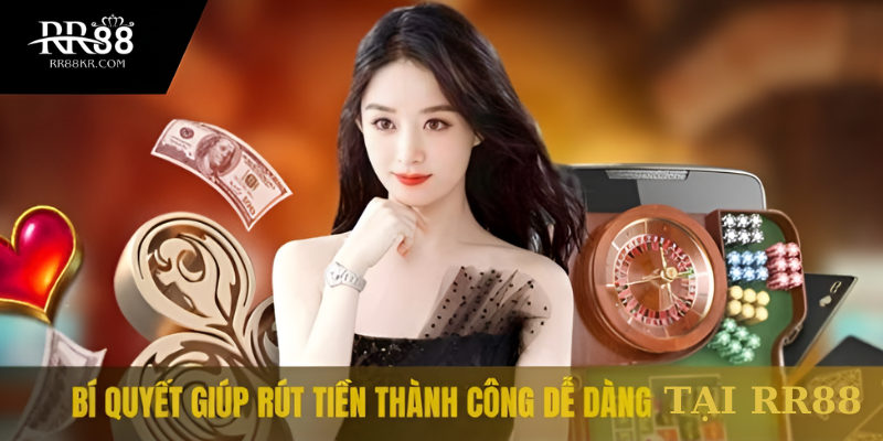 Bí quyết giúp rút tiền thành công dễ dàng tại RR88
