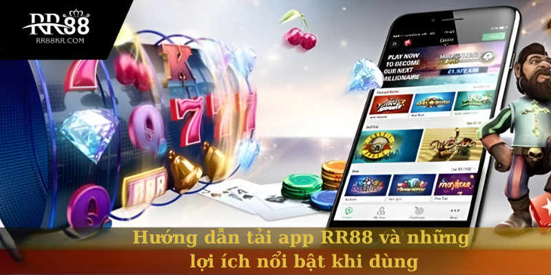 Hướng dẫn tải app RR88 và những lợi ích nổi bật khi dùng