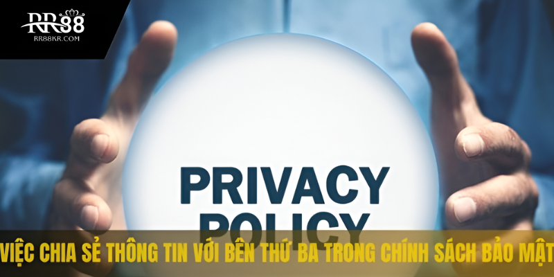 Việc chia sẻ thông tin với bên thứ ba trong chính sách bảo mật