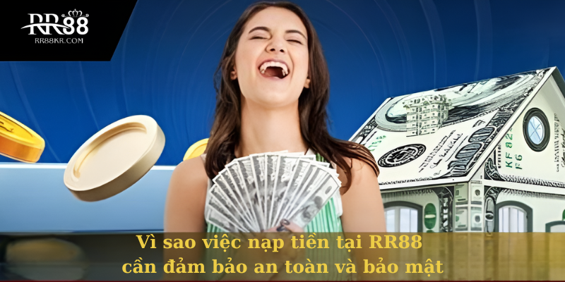 Vì sao việc nạp tiền tại RR88 cần đảm bảo an toàn và bảo mật