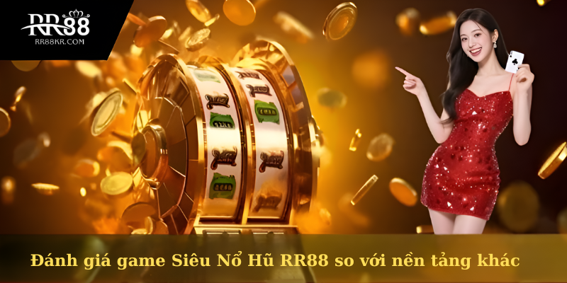 Đánh giá game Siêu Nổ Hũ RR88 so với nền tảng khác hiện nay