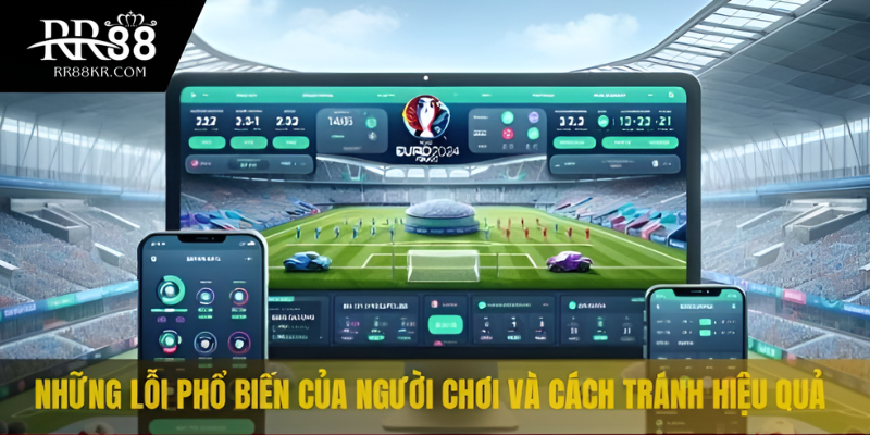 Những lỗi phổ biến của người chơi và cách tránh hiệu quả
