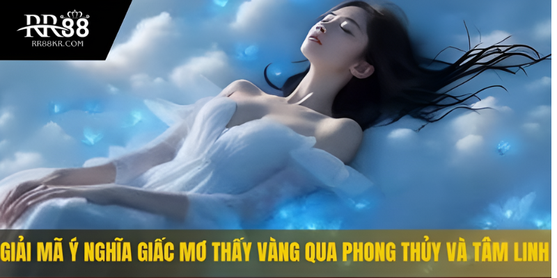 Giải mã ý nghĩa nằm mơ thấy vàng qua phong thủy và tâm linh