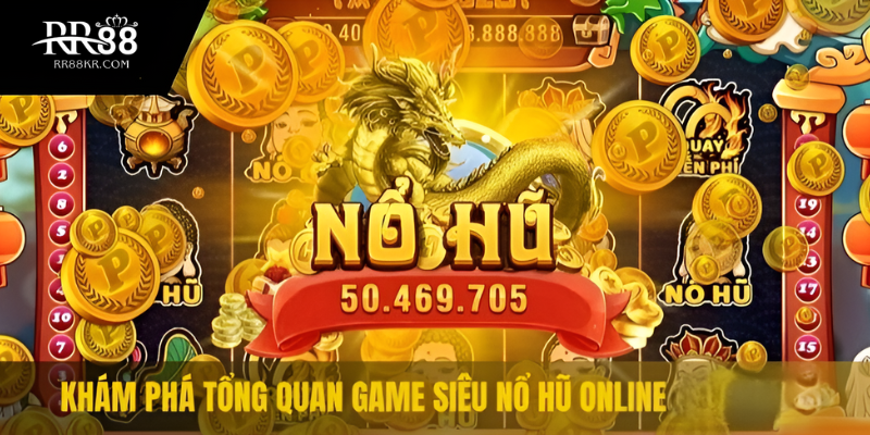  Khám phá tổng quan game Siêu Nổ Hũ Online tại RR88